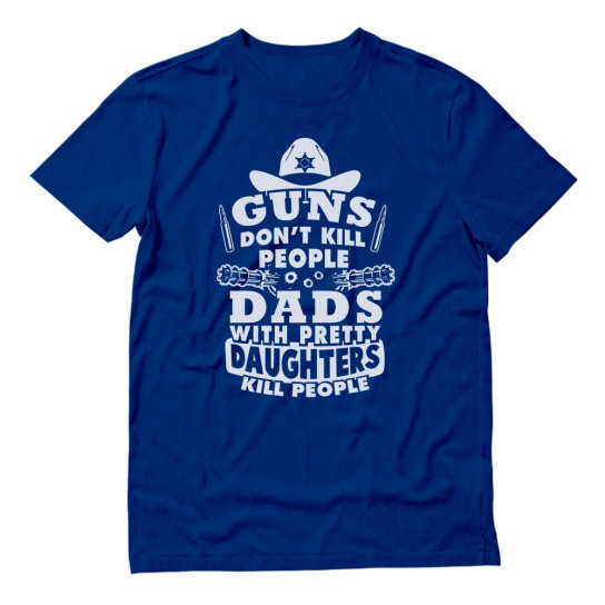 Guns Don't Kill People Dads Kill People