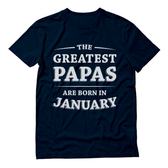 Greatest Papas Are Born In January Birthday