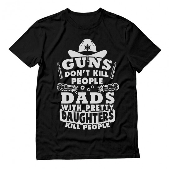 Guns Don't Kill People Dad's with Pretty Daughters Do Funny