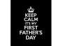 Keep Calm It's My First Father's Day