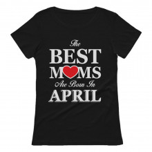 The Best Moms Are Born In April Birthday