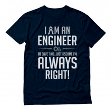 I Am an Engineer To Save Time Just Assume I'm Always Right