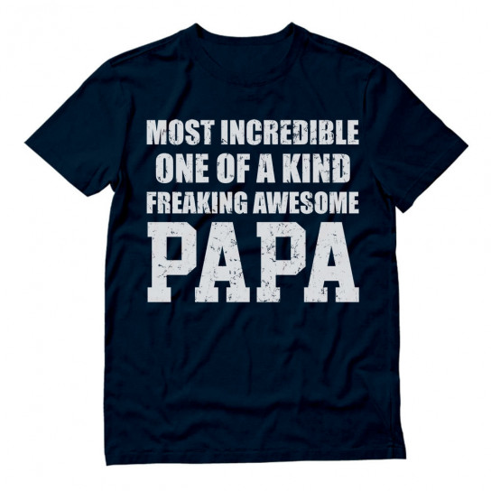 Most Incredible One Of A Kind Freakin Awesome PAPA