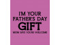 I'm Your Father's Day Gift Mom Says Welcome