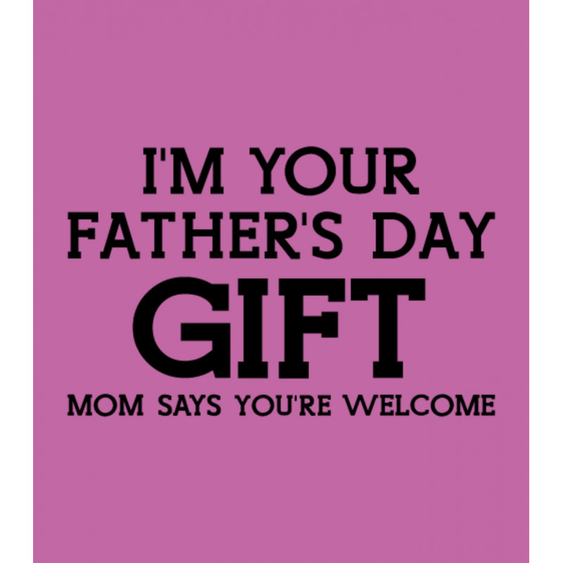 Download I'm Your Father's Day Gift Mom Says Welcome - Babies - Father's Day - Greenturtle