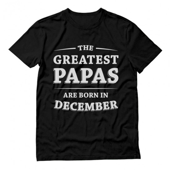 Greatest Papas Are Born In December Birthday