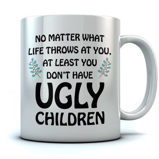 At Least You Don't Have Ugly Children Coffee