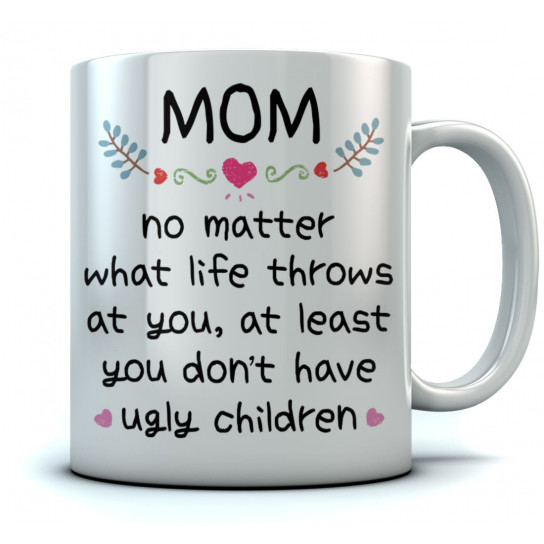 Mom At Least You Don't Have Ugly Children Coffee Mugs Mother days gift for ...