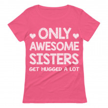 Only Awesome SISTERS Get Hugged a Lot