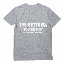 Retirement Gift Idea - I'm Retired You're Not Nah Nah